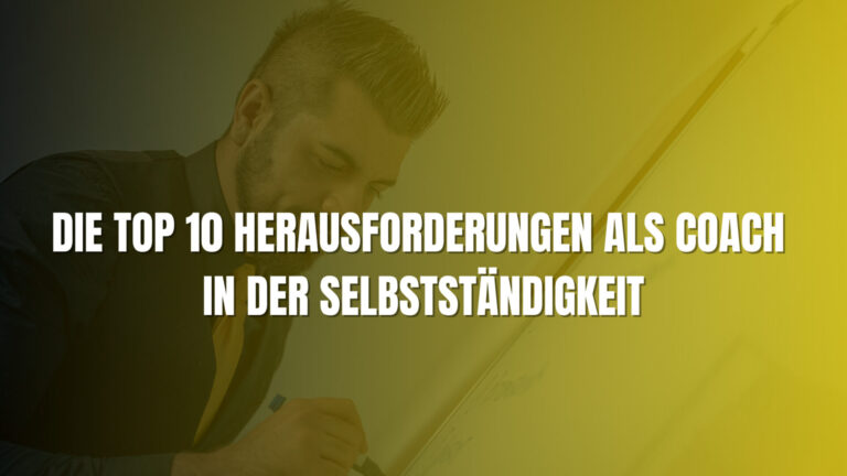 Mehr über den Artikel erfahren Die Top 10 Herausforderungen als Coach in der Selbstständigkeit